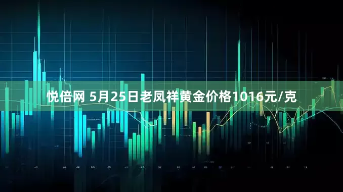 悦倍网 5月25日老凤祥黄金价格1016元/克