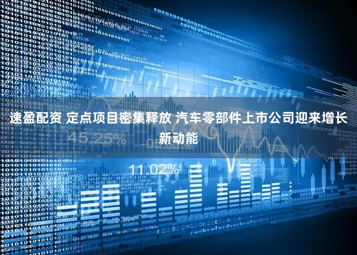 速盈配资 定点项目密集释放 汽车零部件上市公司迎来增长新动能