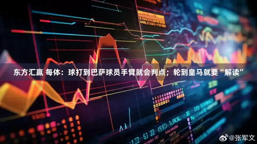 东方汇赢 每体：球打到巴萨球员手臂就会判点；轮到皇马就要“解读”